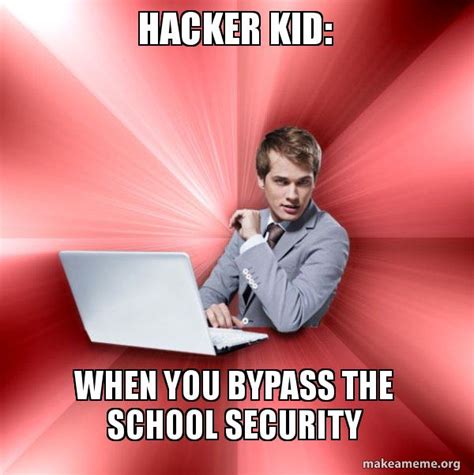 Hacker Kid When You Bypass The School Security Overly Suave It Guy