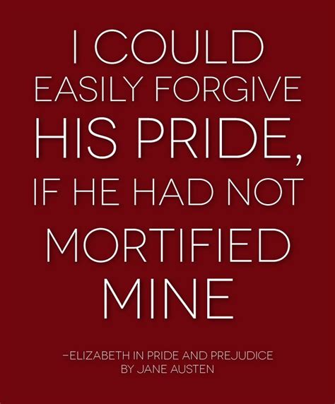 I Could Easily Forgive His Pride If He Had Not Mortified Mine