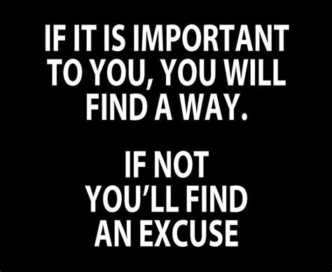 If It Is Important To You You Will Find A Way If Not You’ll Find An Excuse Quotes To Live