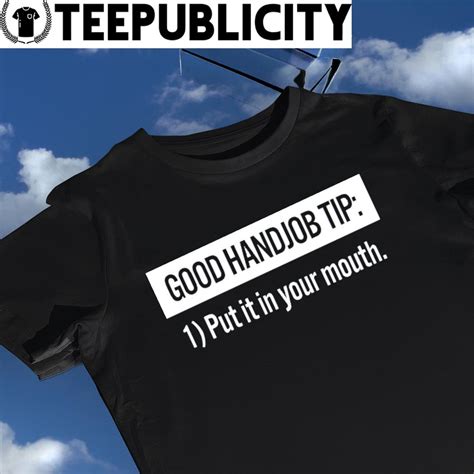 Good Handjob Tip Put It In Your Mouth Shirt Hoodie Sweater Long