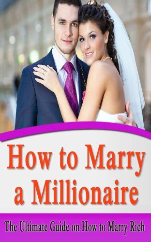 How To Marry A Millionaire The Ultimate Guide On How To Marry Rich Get The Man You Want Marry