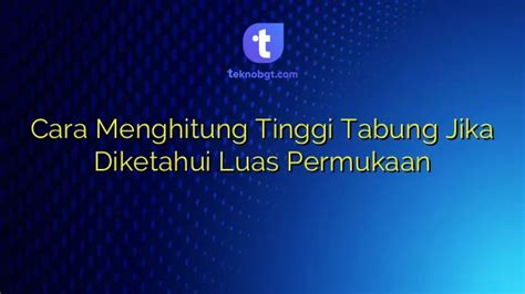 Cara Menghitung Tinggi Tabung Jika Diketahui Luas Permukaan