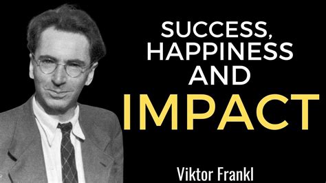 Victor Frankl On Success Happiness And A Cause Greater Than Yourself