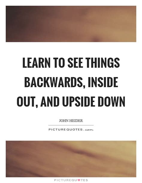 Learn To See Things Backwards Inside Out And Upside Down Picture Quotes