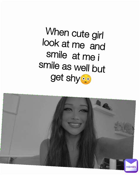 When Cute Girl Look At Me And Smile At Me I Smile As Well But Get Shy😳