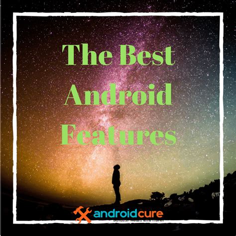 Discover Or Remember The Most Excellent Android Features