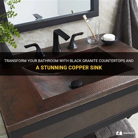 Transform Your Bathroom With Black Granite Countertops And A Stunning Copper Sink Shunshelter