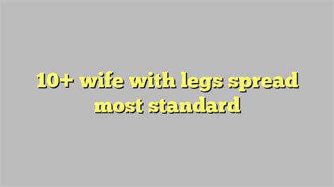 10 Wife With Legs Spread Most Standard Công Lý And Pháp Luật