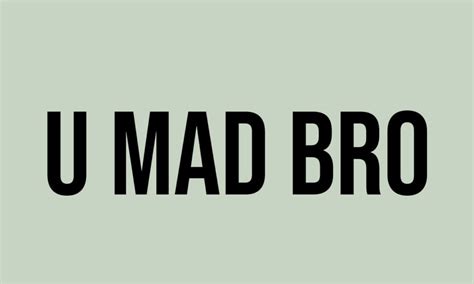 what does u mad bro mean meaning uses and more fluentslang