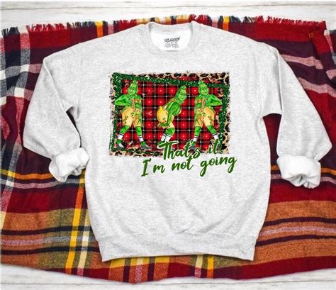 Thats It Im Not Going Grinch Sweatshirt Adult Funny Etsy