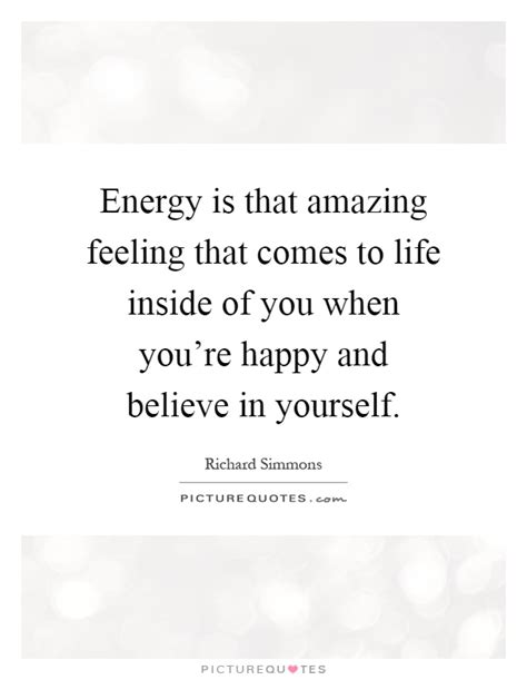 Energy Is That Amazing Feeling That Comes To Life Inside Of You