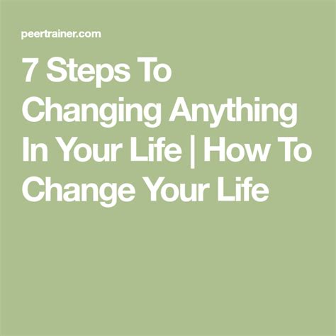 7 Steps To Changing Anything In Your Life How To Change Your Life