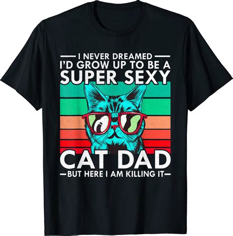 cat dad i never dreamed i d grow up to be super sexy cat dad t shirt clothing