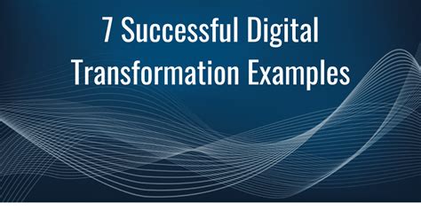 Digital Transformation Examples These 7 Will Guide You To Success