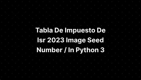 Tabla De Impuesto De Isr Image Seed Number In Python With Example Porn Sex Picture