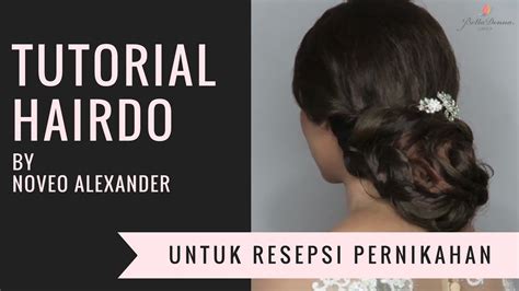 Tutorial Hairdo Untuk Resepsi Pernikahan Oleh Noveo Alexander Youtube
