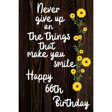 Never Give Up On The Things That Make You Smile Happy 66th Birthday