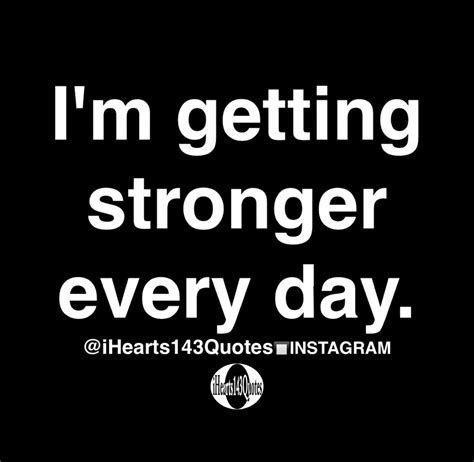 Im Getting Stronger Every Day Quotes Ihearts143quotes