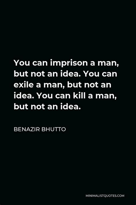 Benazir Bhutto Quote You Can Imprison A Man But Not An Idea You Can