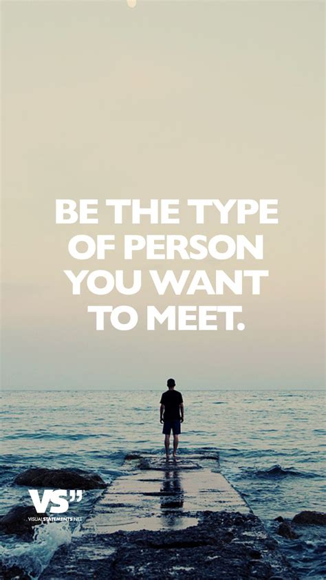 Be The Type Of Person You Want To Meet Visual Statements Person