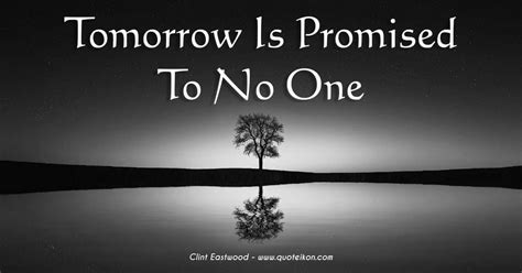 Tomorrow Is Not Promised To Anyone Quotes