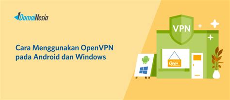 5 Cara Menggunakan Openvpn Pada Android Dan Windows Mudah Domainesia