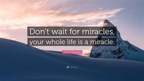 Albert Einstein Quote Dont Wait For Miracles Your Whole Life Is A