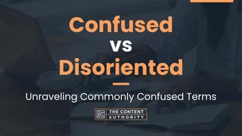 Confused Vs Disoriented Unraveling Commonly Confused Terms