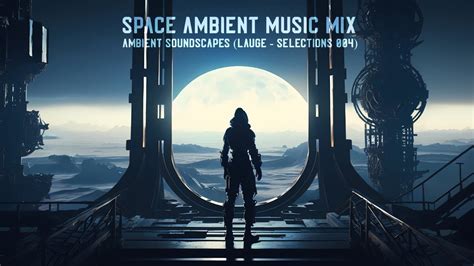 Space Ambient Music Mix Ambient Soundscapes Lauge Selections 004