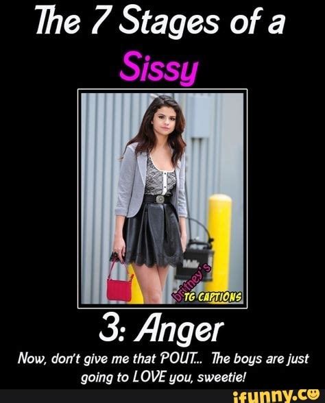 The 7 Stages Of A Sissy 3 Anger Now Don Give Me That Pout The Boys