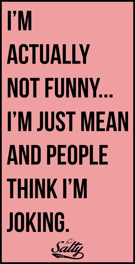 i m actually not that funny i m just mean and people think i m joking mean humor laughter