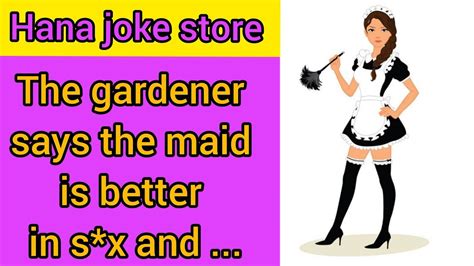 Funny Dirty Joke The Gardener Says The Maid Is Better In Sex And