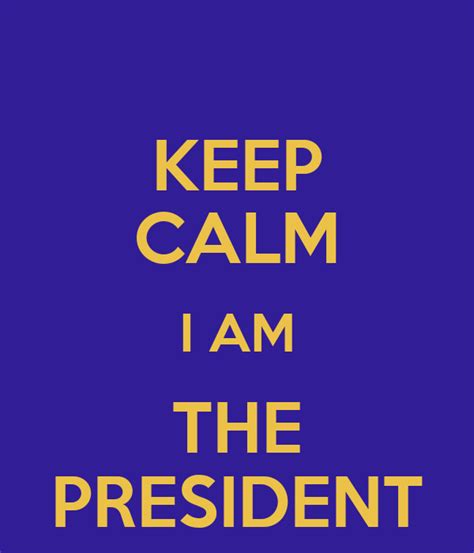 Keep Calm I Am The President Poster Nadya Keep Calm O Matic