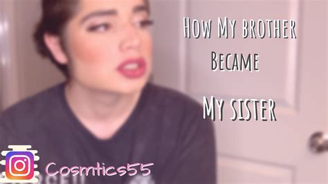 How My Brother Became My Sister Transformation Youtube