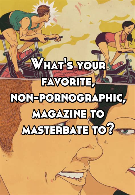 Whats Your Favorite Non Pornographic Magazine To Masterbate To