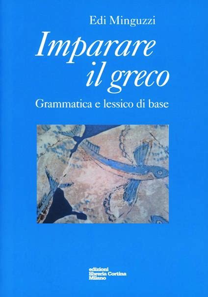 Imparare Il Greco Grammatica E Lessico Di Base Edi Minguzzi Libro