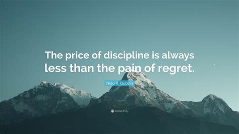 Nido R Qubein Quote The Price Of Discipline Is Always Less Than The