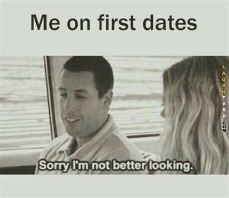 Me On First Dates Funny Dating Memes First Date Funny 50 First Dates