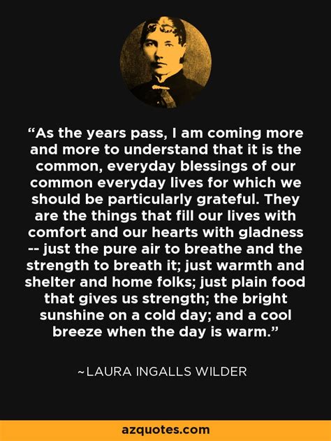 Laura Ingalls Wilder quote: As the years pass, I am coming more and more...