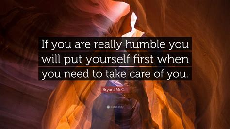 Bryant Mcgill Quote If You Are Really Humble You Will Put Yourself