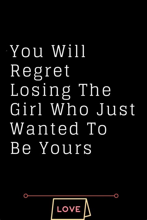 you will regret losing the girl who just wanted to be yours regret quotes lost myself quotes