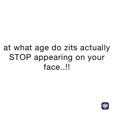 At What Age Do Zits Actually Stop Appearing On Your Face Motivationalandfun Memes