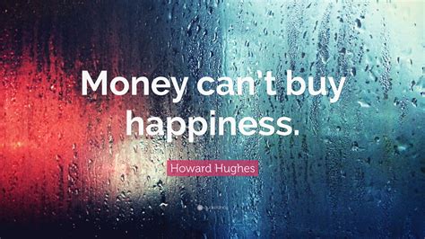 To find the best travel insurance companies, we. Howard Hughes Quote: "Money can't buy happiness."