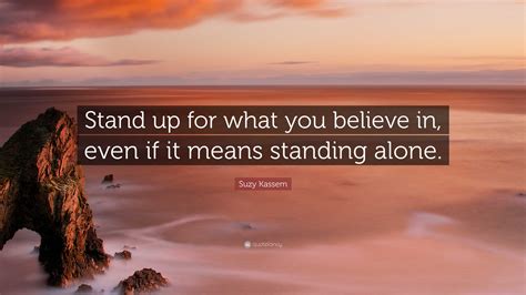 Suzy Kassem Quote “stand Up For What You Believe In Even If It Means