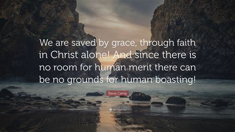 Steve Camp Quote We Are Saved By Grace Through Faith In Christ Alone