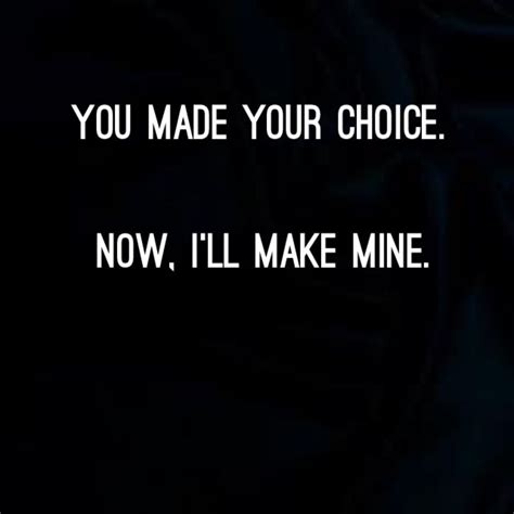 You Made Your Choice Now Ill Make Mine Image Quotes Words Quotes Wise Words