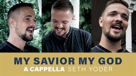 My Savior My God A Cappella Cover By Seth Yoder Aaron Shust Youtube