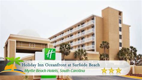 Holiday Inn Oceanfront At Surfside Beach Myrtle Beach Hotels South