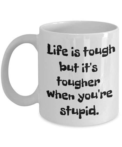 Life Is Tough But Its Tougher When Youre Stupid Etsy Uk
