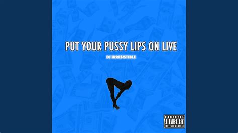 Put Your Pussy Lips On Live Youtube